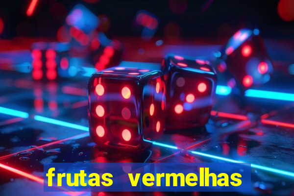 frutas vermelhas nomes e fotos